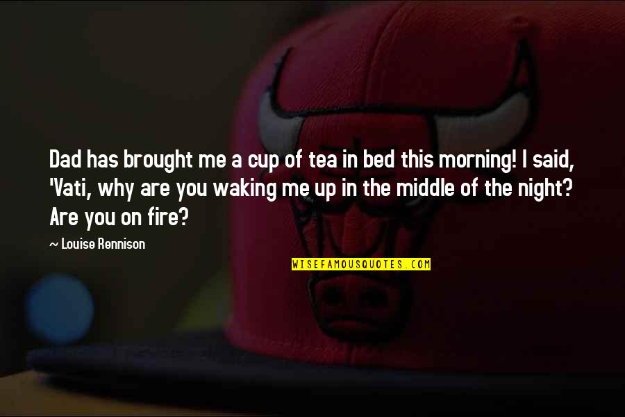 Road Home Movie Quotes By Louise Rennison: Dad has brought me a cup of tea