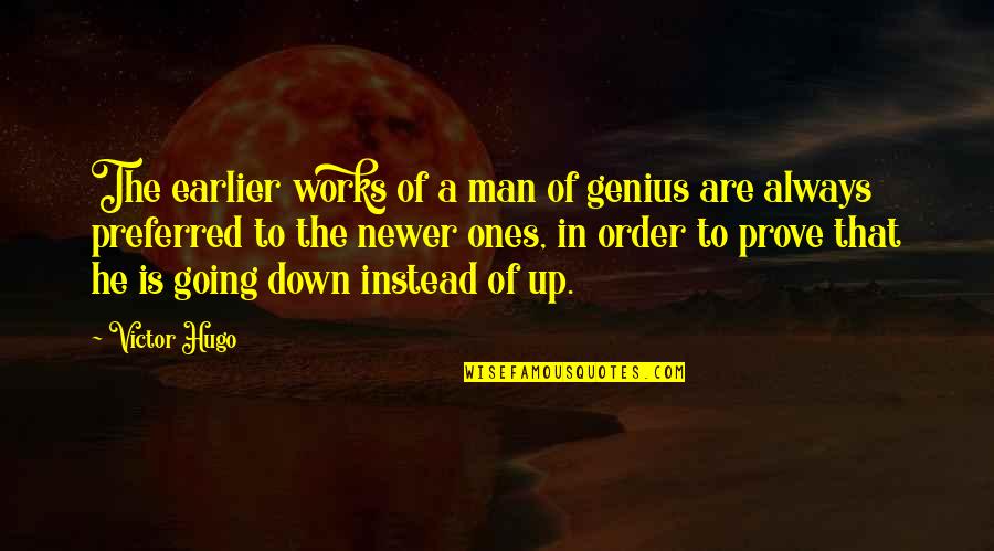 Road Home Movie Quotes By Victor Hugo: The earlier works of a man of genius Road Home Movie Quotes By Victor Hugo: The earlier works of a man of genius