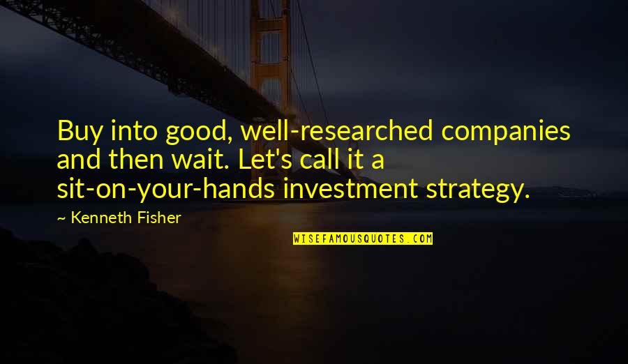 Road Id Inspirational Quotes By Kenneth Fisher: Buy into good, well-researched companies and then wait.