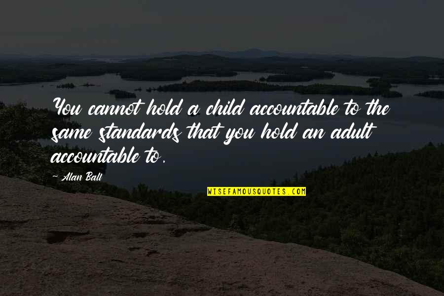 Road Id Quotes By Alan Ball: You cannot hold a child accountable to the