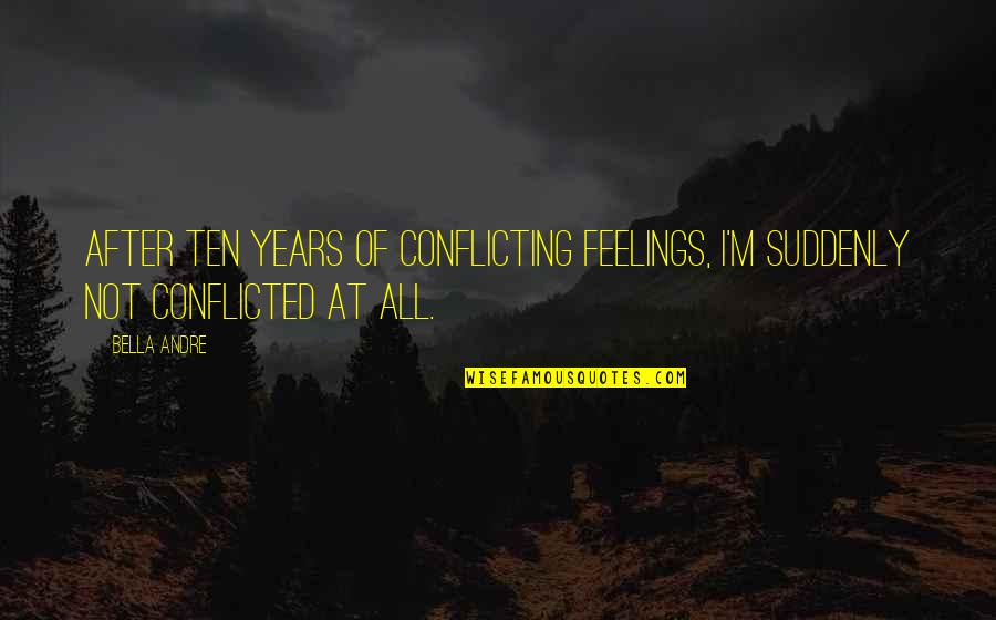 Road Intersection Quotes By Bella Andre: After ten years of conflicting feelings, I'm suddenly