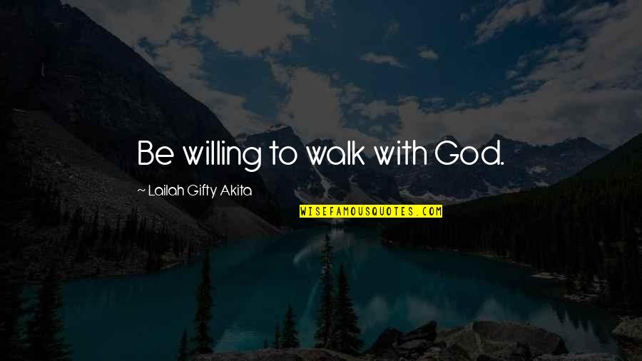 Road Intersection Quotes By Lailah Gifty Akita: Be willing to walk with God.