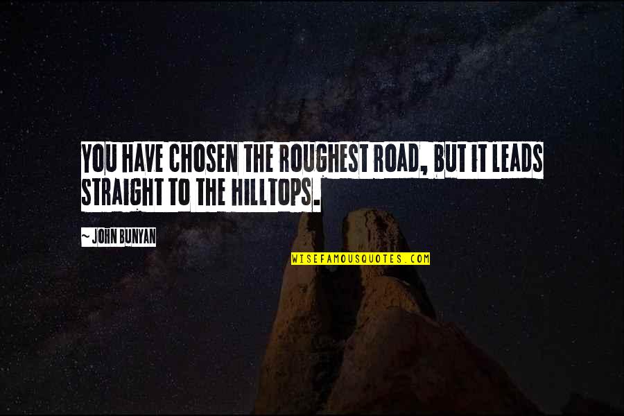 Road Leads Quotes By John Bunyan: You have chosen the roughest road, but it