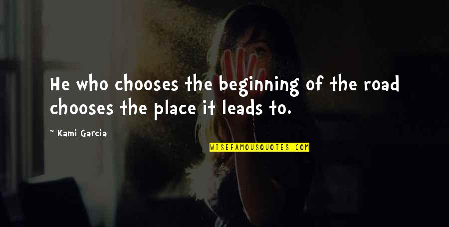 Road Leads Quotes By Kami Garcia: He who chooses the beginning of the road
