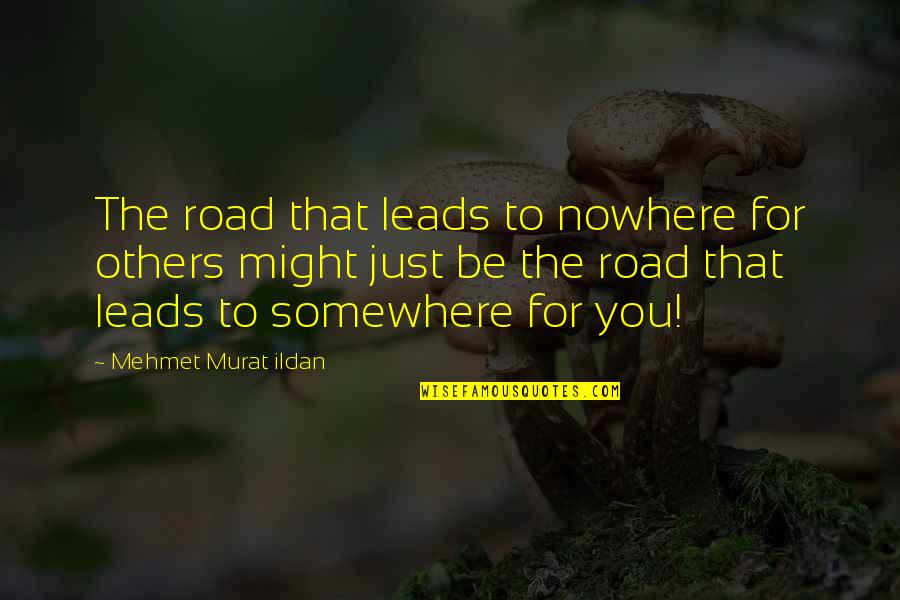 Road Leads Quotes By Mehmet Murat Ildan: The road that leads to nowhere for others