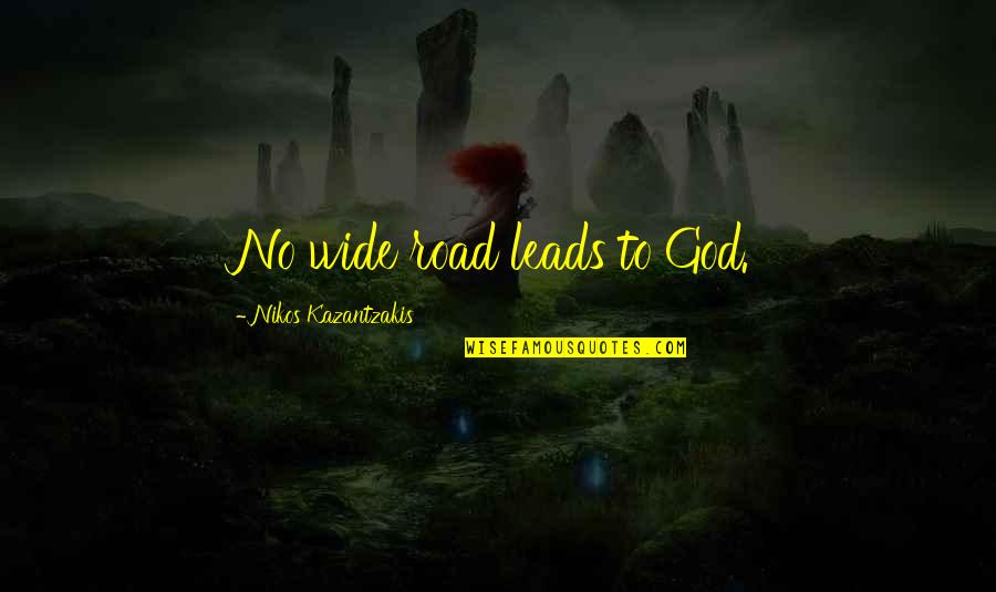Road Leads Quotes By Nikos Kazantzakis: No wide road leads to God.