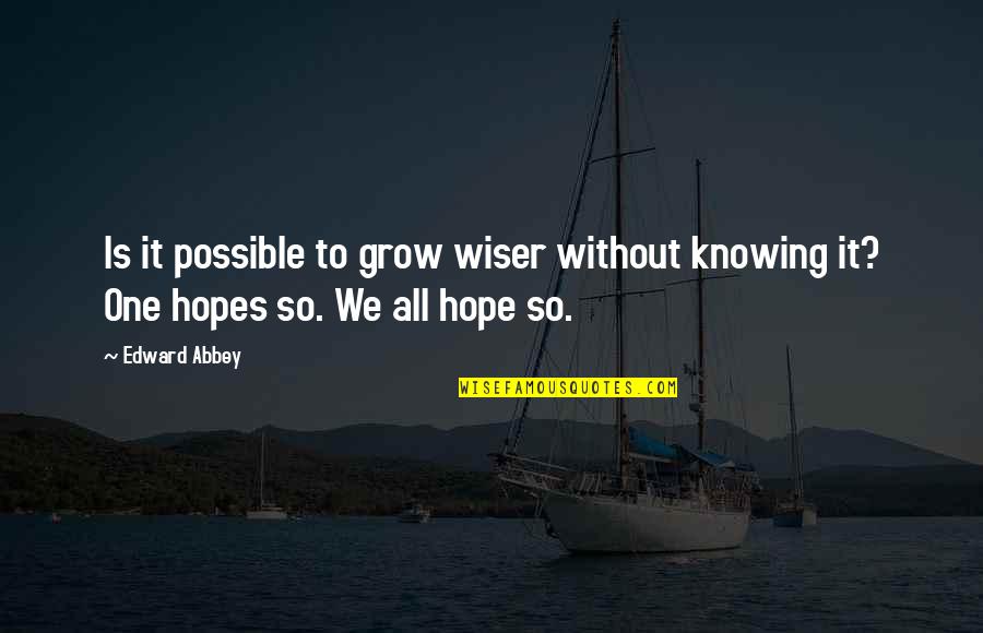 Road Less Traveled Movie Quotes By Edward Abbey: Is it possible to grow wiser without knowing