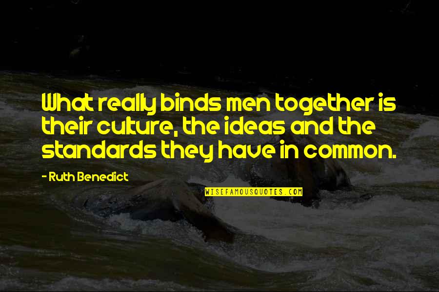 Road Less Traveled Quotes By Ruth Benedict: What really binds men together is their culture,