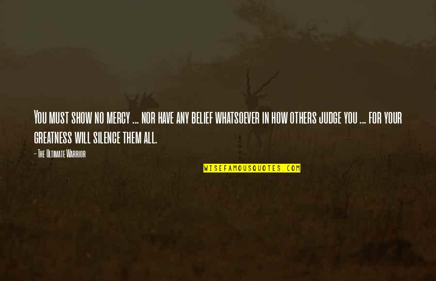 Road Map Inspirational Quotes By The Ultimate Warrior: You must show no mercy ... nor have