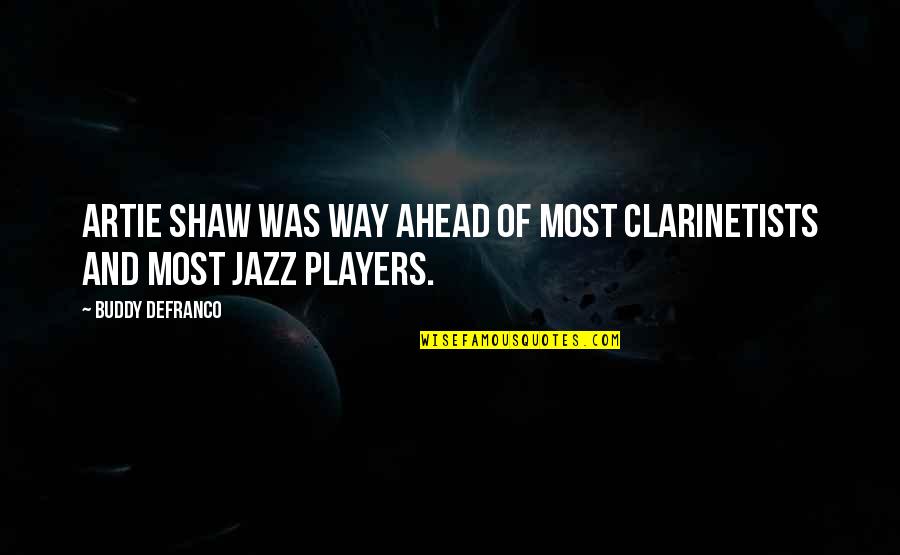 Road Map Life Quotes By Buddy DeFranco: Artie Shaw was way ahead of most clarinetists