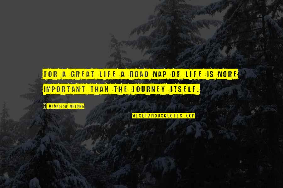 Road Map Quotes By Debasish Mridha: For a great life a road map of