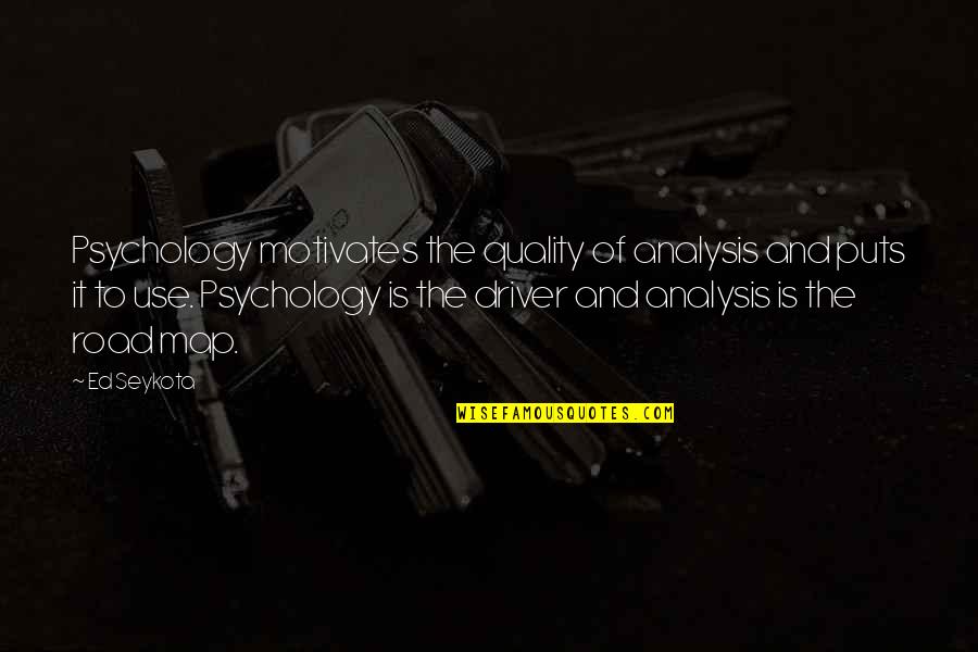 Road Map Quotes By Ed Seykota: Psychology motivates the quality of analysis and puts Road Map Quotes By Ed Seykota: Psychology motivates the quality of analysis and puts