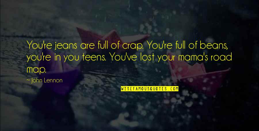 Road Map Quotes By John Lennon: You're jeans are full of crap. You're full Road Map Quotes By John Lennon: You're jeans are full of crap. You're full