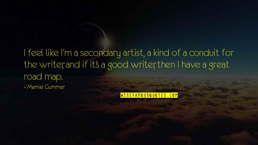 Road Map Quotes By Mamie Gummer: I feel like I'm a secondary artist, a Road Map Quotes By Mamie Gummer: I feel like I'm a secondary artist, a