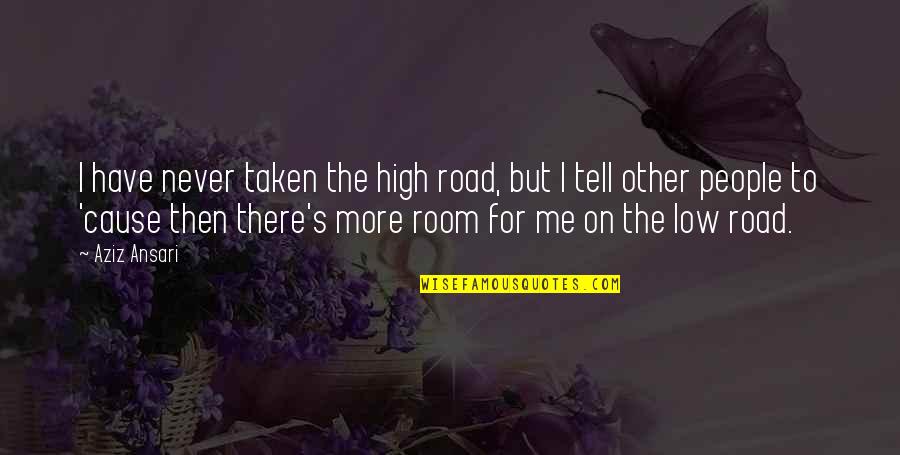 Road Not Taken Quotes By Aziz Ansari: I have never taken the high road, but