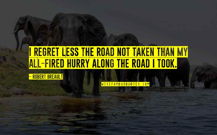 Road Not Taken Quotes By Robert Breault: I regret less the road not taken than