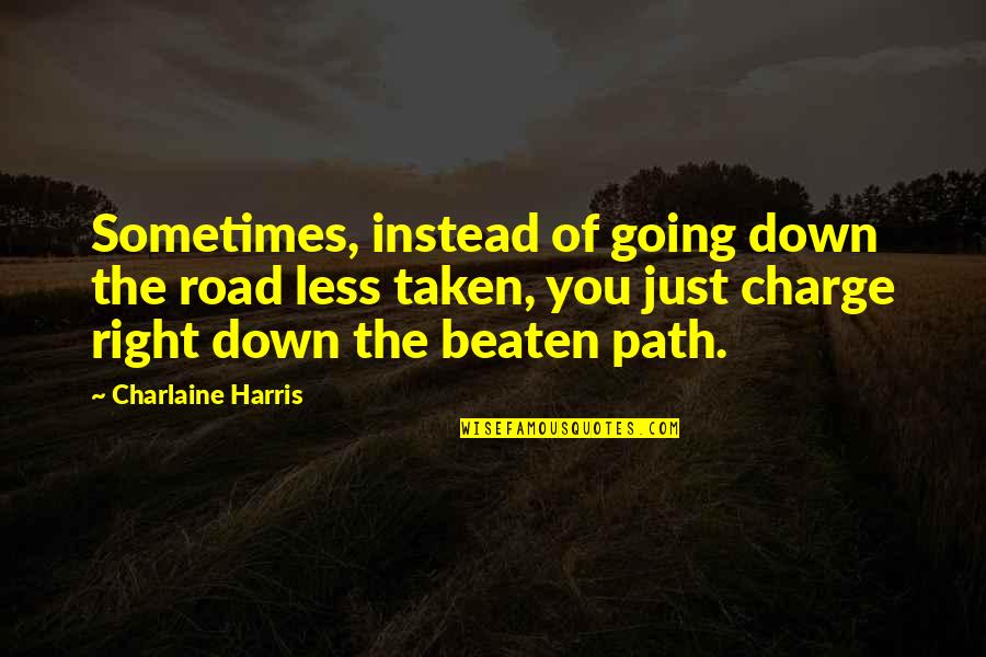 Road Path Quotes By Charlaine Harris: Sometimes, instead of going down the road less