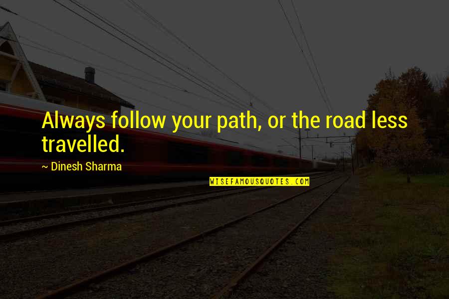 Road Path Quotes By Dinesh Sharma: Always follow your path, or the road less Road Path Quotes By Dinesh Sharma: Always follow your path, or the road less