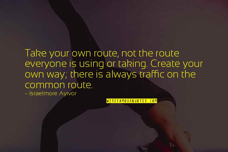Road Path Quotes By Israelmore Ayivor: Take your own route, not the route everyone