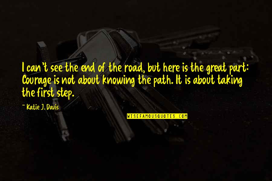 Road Path Quotes By Katie J. Davis: I can't see the end of the road,