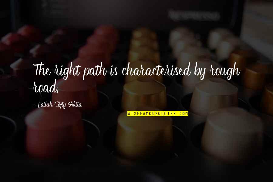 Road Path Quotes By Lailah Gifty Akita: The right path is characterised by rough road.