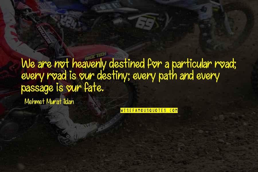 Road Path Quotes By Mehmet Murat Ildan: We are not heavenly destined for a particular