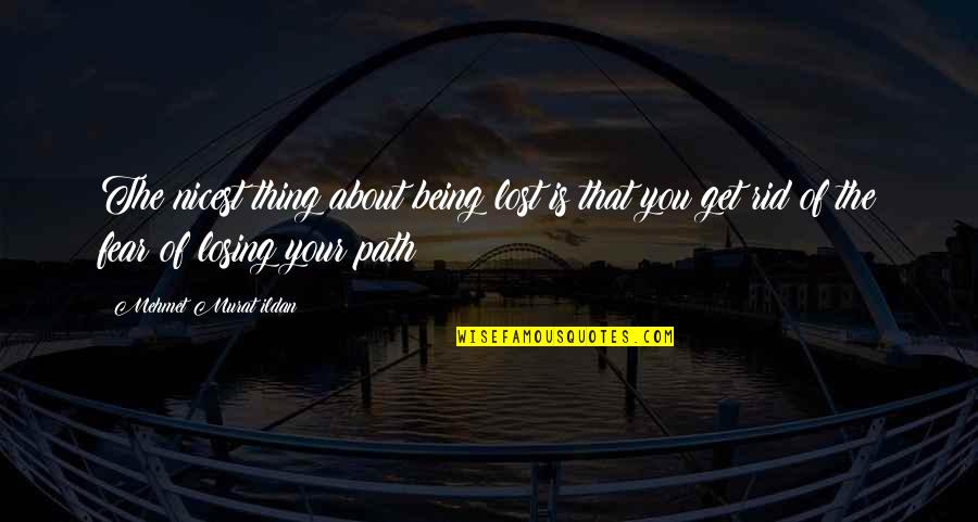 Road Path Quotes By Mehmet Murat Ildan: The nicest thing about being lost is that