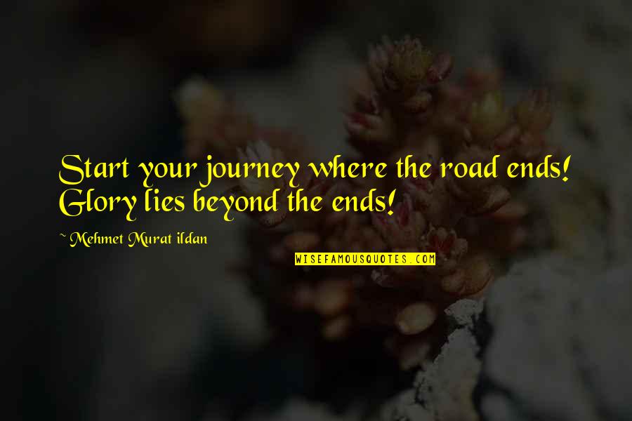 Road Path Quotes By Mehmet Murat Ildan: Start your journey where the road ends! Glory