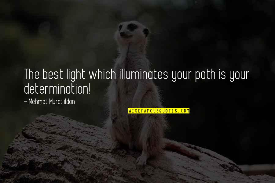 Road Path Quotes By Mehmet Murat Ildan: The best light which illuminates your path is