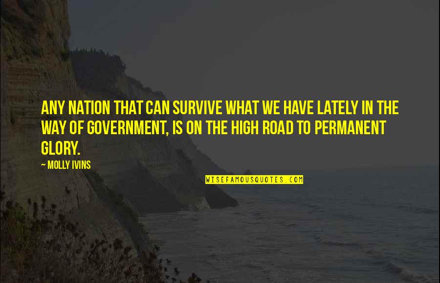 Road Proverbs Quotes By Molly Ivins: Any nation that can survive what we have