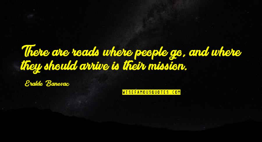 Road Quotes And Quotes By Eraldo Banovac: There are roads where people go, and where