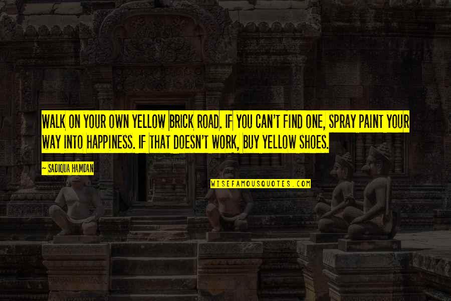 Road Quotes By Sadiqua Hamdan: Walk on your own yellow brick road. If