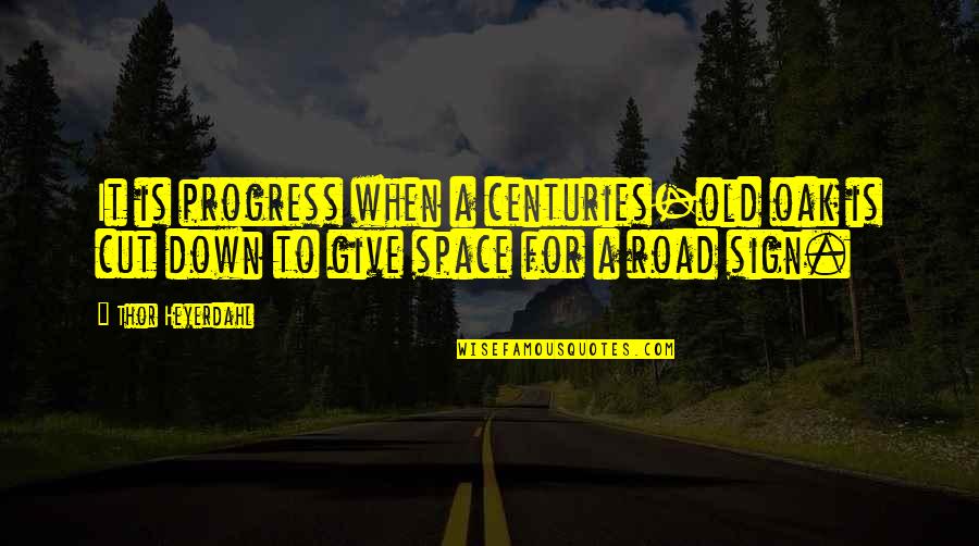 Road Quotes By Thor Heyerdahl: It is progress when a centuries-old oak is