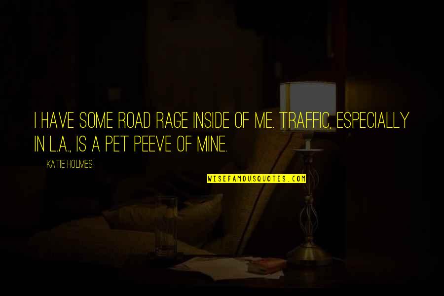 Road Rage Quotes By Katie Holmes: I have some road rage inside of me.