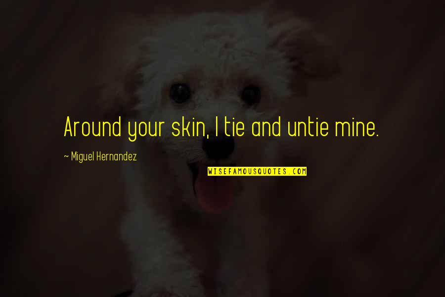 Road Rage Quotes By Miguel Hernandez: Around your skin, I tie and untie mine.