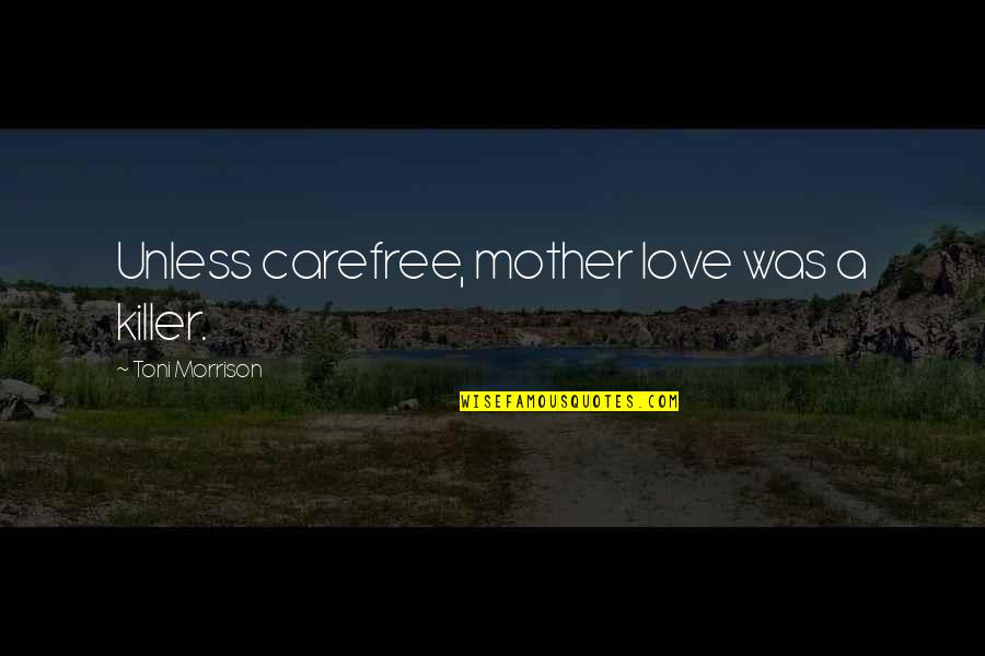 Road Rash 2 Quotes By Toni Morrison: Unless carefree, mother love was a killer. Road Rash 2 Quotes By Toni Morrison: Unless carefree, mother love was a killer.
