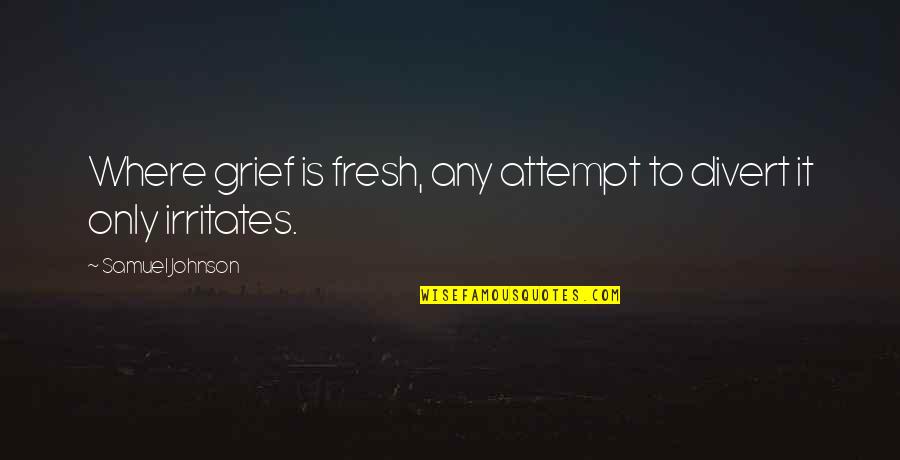Road Rash Jailbreak Quotes By Samuel Johnson: Where grief is fresh, any attempt to divert Road Rash Jailbreak Quotes By Samuel Johnson: Where grief is fresh, any attempt to divert