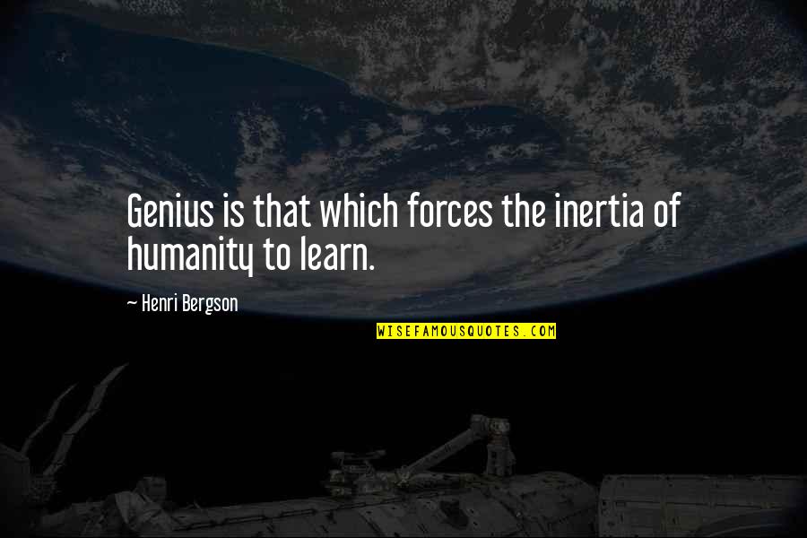 Road Signs Quotes By Henri Bergson: Genius is that which forces the inertia of