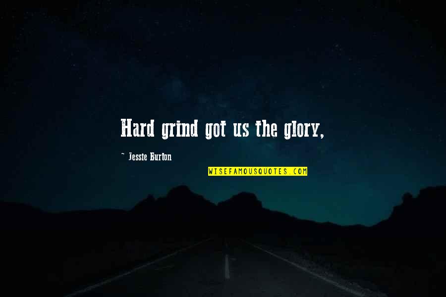 Road Signs Quotes By Jessie Burton: Hard grind got us the glory,