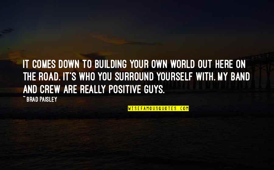 Road The Band Quotes By Brad Paisley: It comes down to building your own world