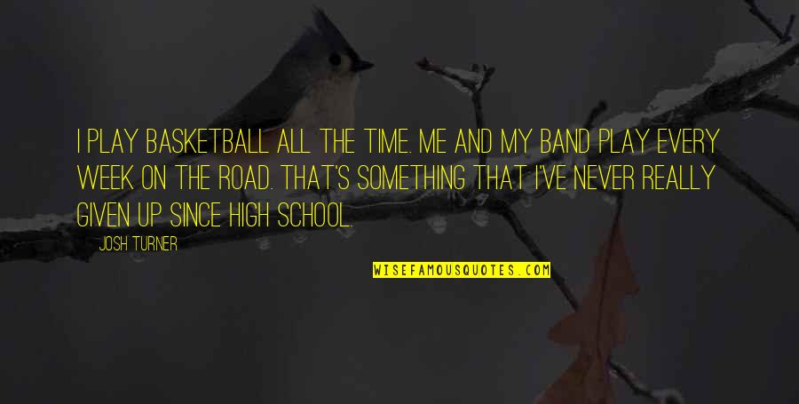 Road The Band Quotes By Josh Turner: I play basketball all the time. Me and