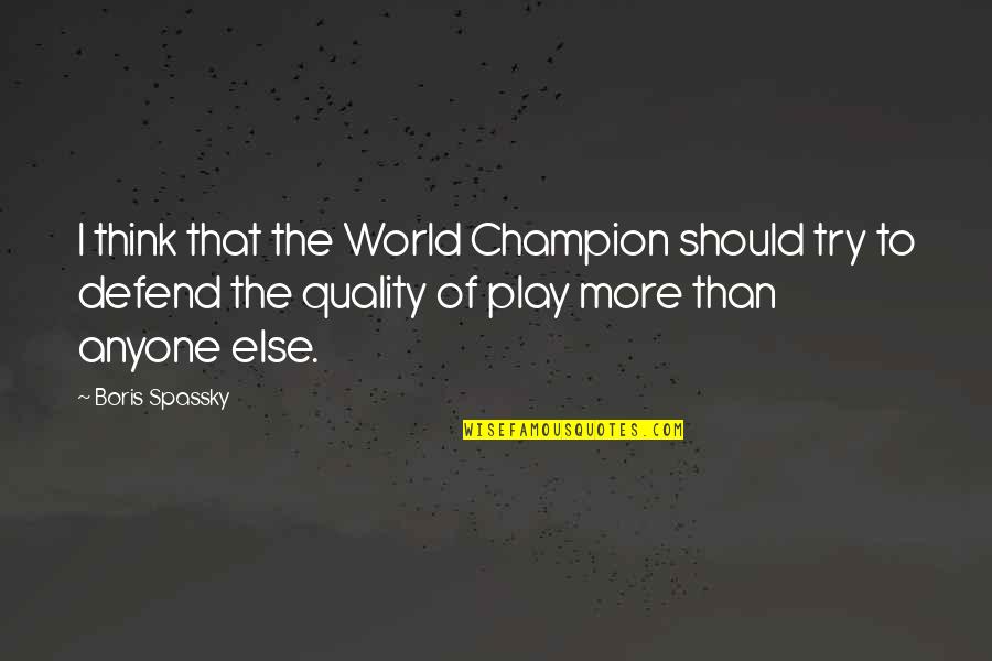 Road To Avonlea Quotes By Boris Spassky: I think that the World Champion should try