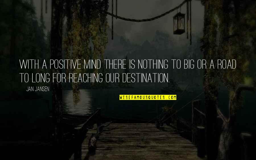 Road To Destination Quotes By Jan Jansen: With a Positive Mind There is Nothing to