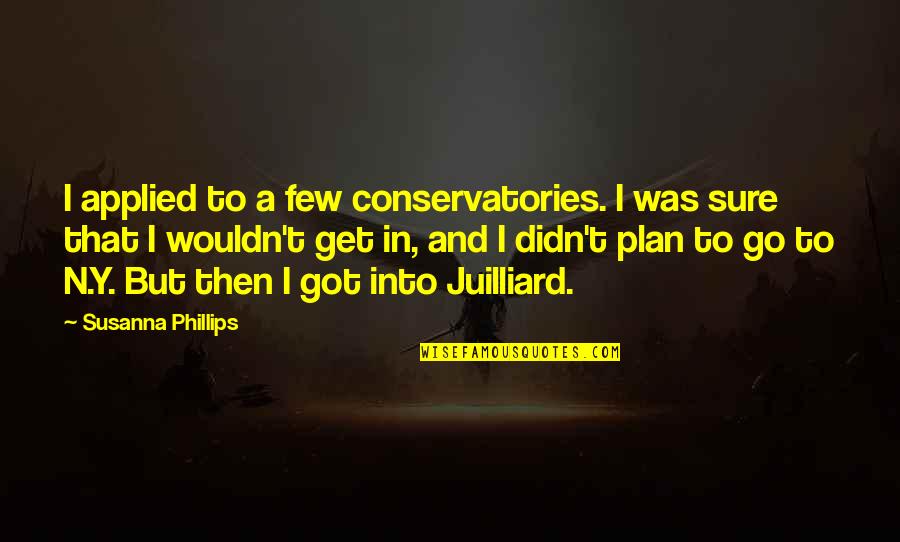Road To Healing Quotes By Susanna Phillips: I applied to a few conservatories. I was