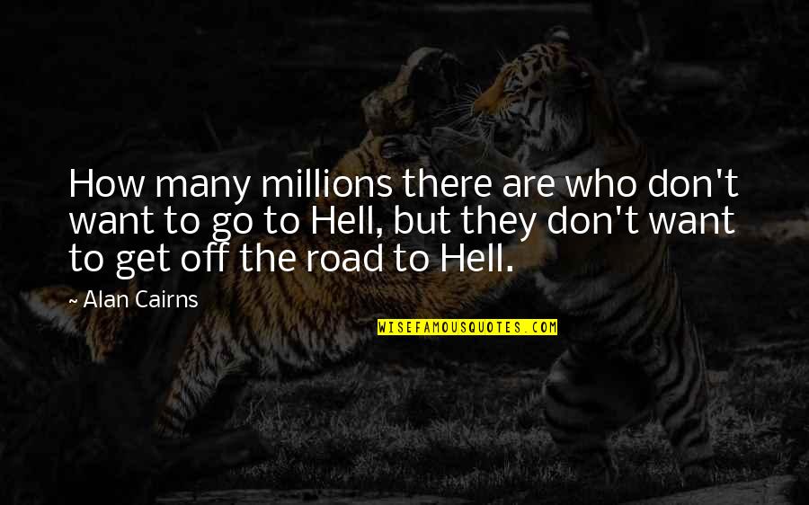 Road To Hell Quotes By Alan Cairns: How many millions there are who don't want