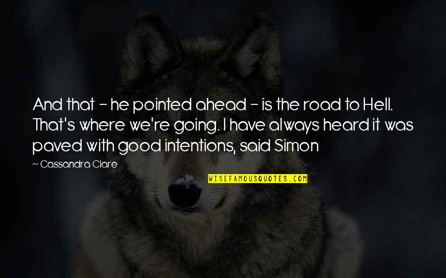 Road To Hell Quotes By Cassandra Clare: And that - he pointed ahead - is