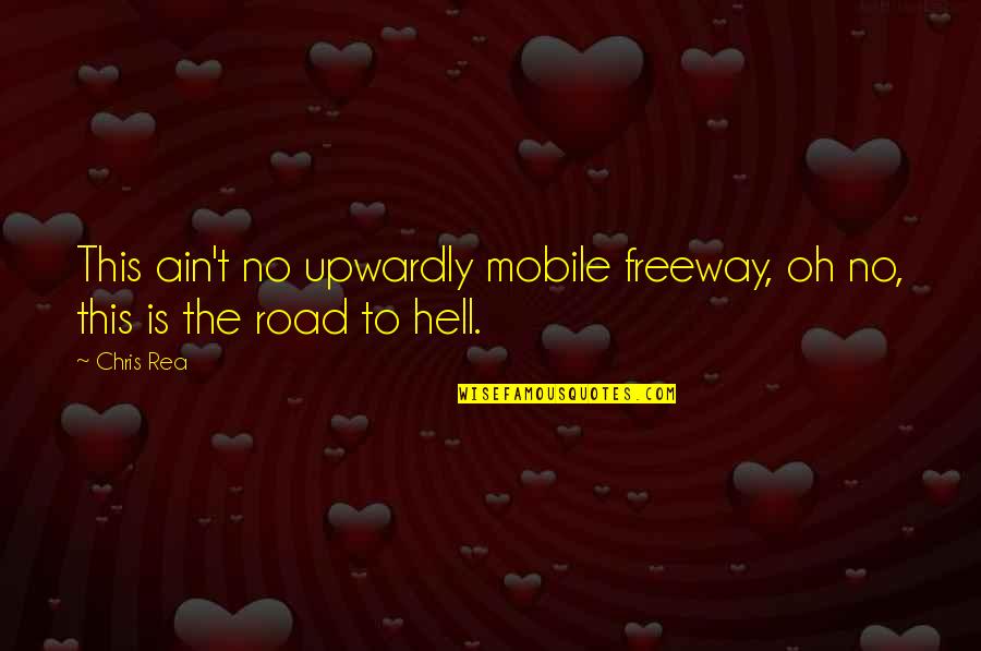 Road To Hell Quotes By Chris Rea: This ain't no upwardly mobile freeway, oh no,