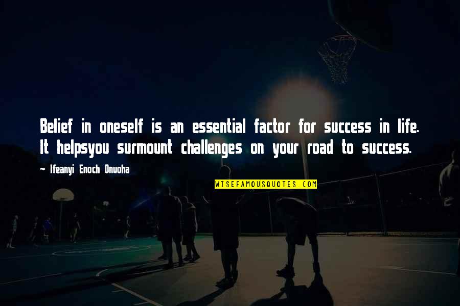 Road To Life Quotes By Ifeanyi Enoch Onuoha: Belief in oneself is an essential factor for Road To Life Quotes By Ifeanyi Enoch Onuoha: Belief in oneself is an essential factor for