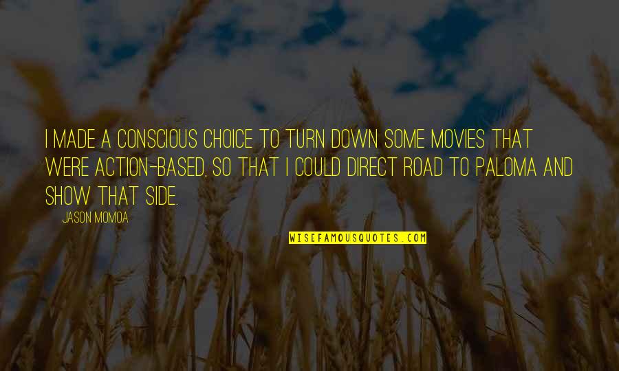 Road To Paloma Quotes By Jason Momoa: I made a conscious choice to turn down