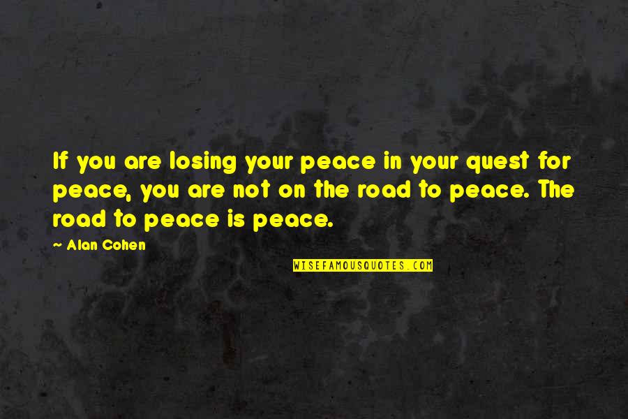 Road To Peace Quotes By Alan Cohen: If you are losing your peace in your Road To Peace Quotes By Alan Cohen: If you are losing your peace in your